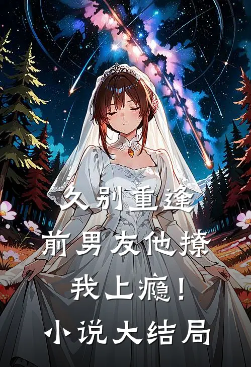 久别重逢，前男友他撩我上瘾！小说大结局