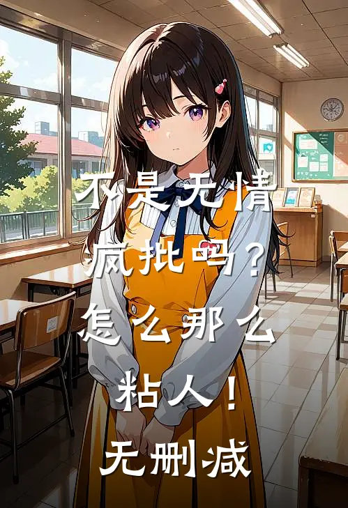 不是无情疯批吗？怎么那么粘人！无删减