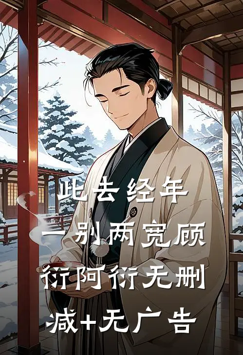 此去经年，一别两宽顾衍阿衍无删减+无广告
