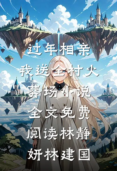 过年相亲，我送全村火葬场小说全文免费阅读林静妍林建国