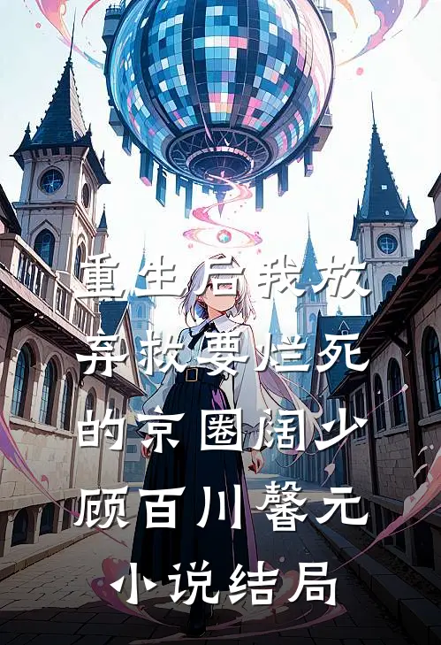 重生后我放弃救要烂死的京圈阔少顾百川馨元小说结局