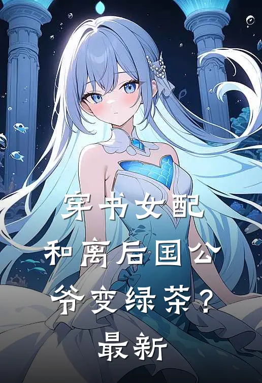 穿书女配：和离后国公爷变绿茶？最新