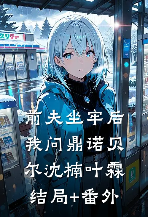 前夫坐牢后，我问鼎诺贝尔沈楠叶霖结局+番外