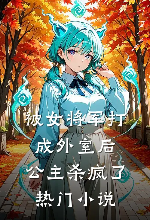 被女将军打成外室后，公主杀疯了热门小说