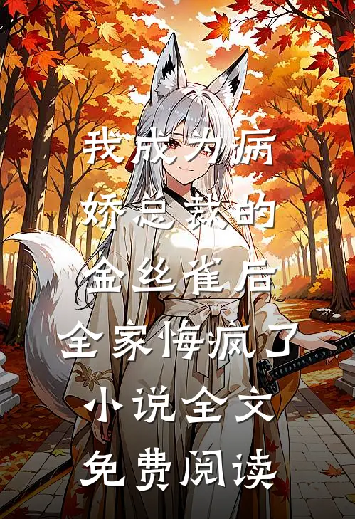 我成为病娇总裁的金丝雀后，全家悔疯了小说全文免费阅读