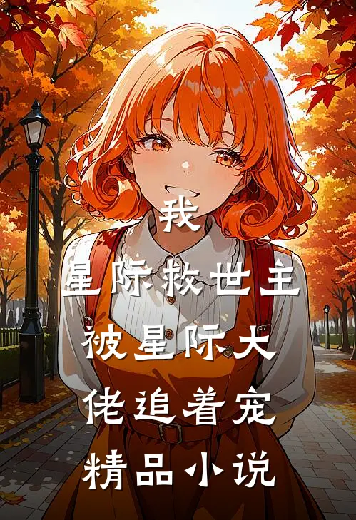 我，星际救世主，被星际大佬追着宠精品小说
