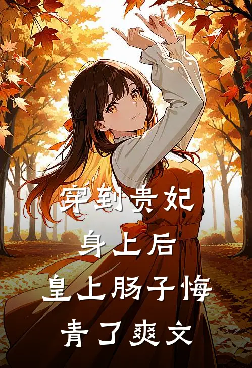 穿到贵妃身上后，皇上肠子悔青了爽文