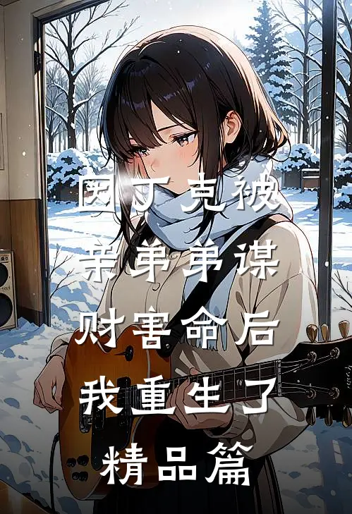 因丁克被亲弟弟谋财害命后，我重生了精品篇