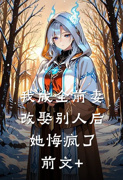 我成全前妻改娶别人后，她悔疯了前文+
