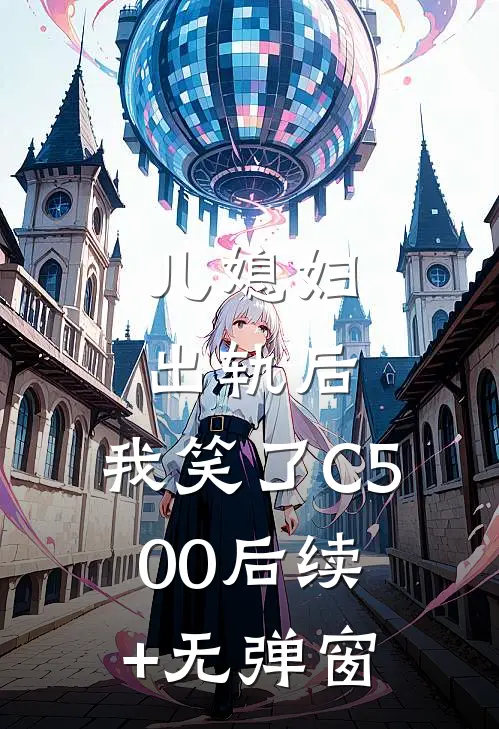 儿媳妇出轨后，我笑了C500后续+无弹窗