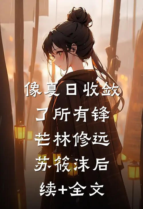 像夏日收敛了所有锋芒林修远苏筱沫后续+全文