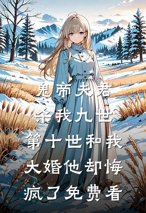 鬼帝夫君杀我九世，第十世和我大婚他却悔疯了免费看