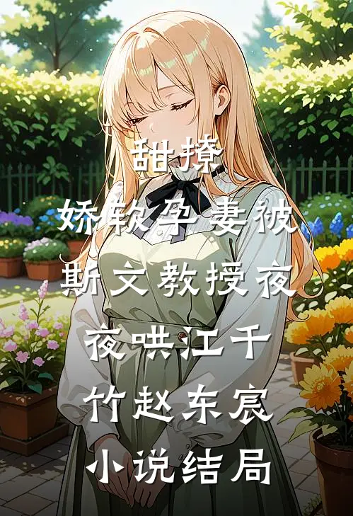 甜撩，娇软孕妻被斯文教授夜夜哄江千竹赵东宸小说结局