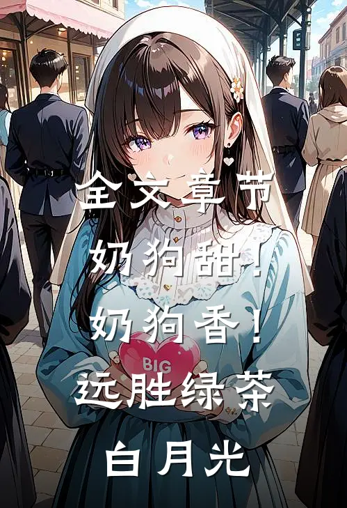 全文章节奶狗甜！奶狗香！远胜绿茶白月光