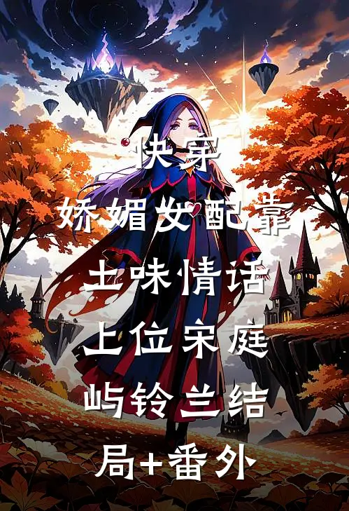 快穿：娇媚女配靠土味情话上位宋庭屿铃兰结局+番外