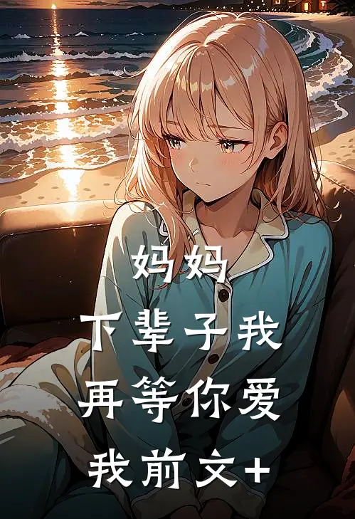 妈妈，下辈子我再等你爱我前文+