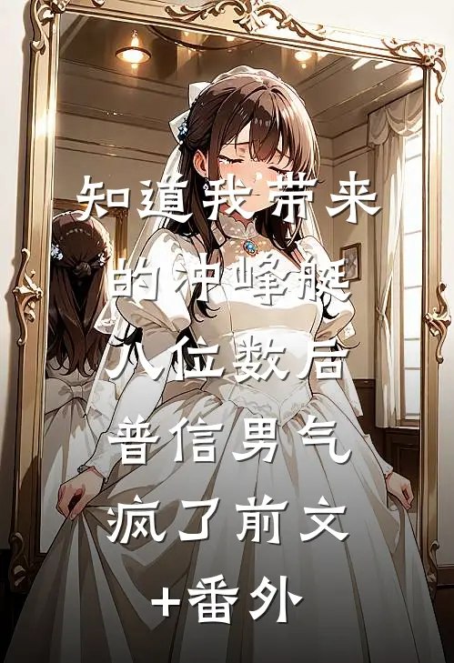 知道我带来的冲峰艇八位数后，普信男气疯了前文+番外