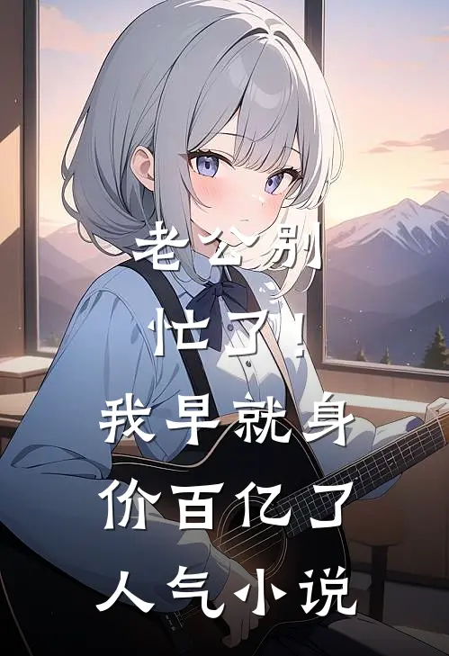 老公别忙了！我早就身价百亿了人气小说