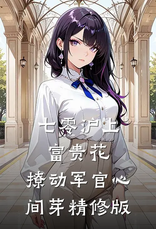 七零沪上富贵花，撩动军官心间芽精修版