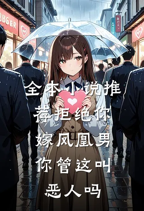 全本小说推荐拒绝你嫁凤凰男,你管这叫恶人吗