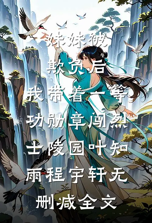 妹妹被欺负后，我带着一等功勋章闯烈士陵园叶知雨程宇轩无删减全文