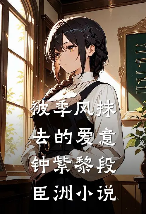 被季风抹去的爱意钟紫黎段臣洲小说