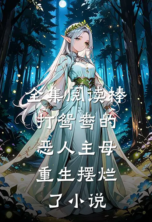 全集阅读棒打鸳鸯的恶人主母,重生摆烂了小说
