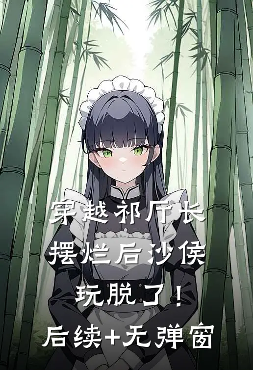 穿越祁厅长，摆烂后沙侯玩脱了！后续+无弹窗