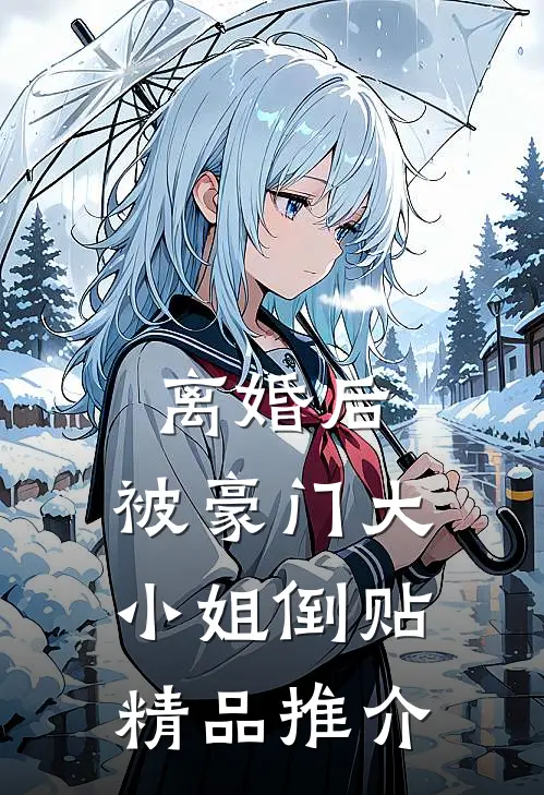 离婚后，被豪门大小姐倒贴精品推介