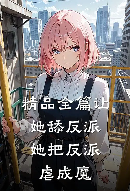 精品全篇让她舔反派，她把反派虐成魔