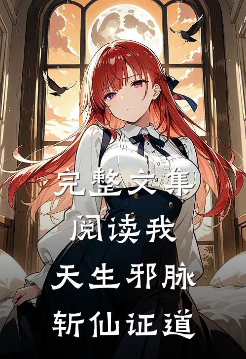 完整文集阅读我，天生邪脉，斩仙证道