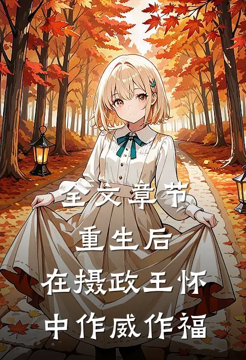 全文章节重生后，在摄政王怀中作威作福