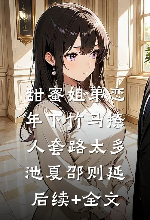 甜蜜姐弟恋：年下竹马撩人套路太多池夏邵则延后续+全文