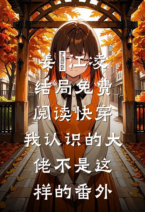 姜玥江凌结局免费阅读快穿：我认识的大佬不是这样的番外