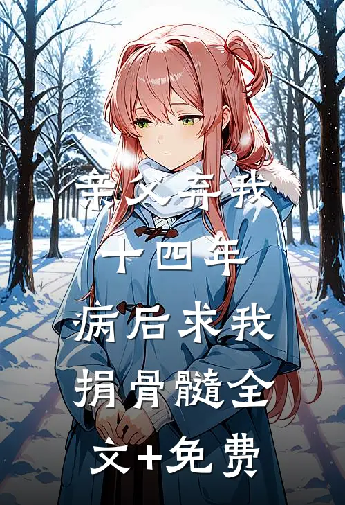 亲父弃我十四年，病后求我捐骨髓全文+免费
