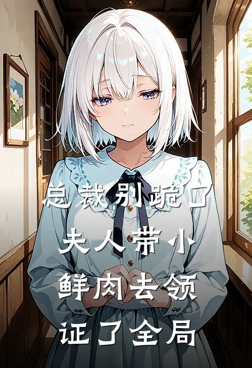 总裁别跪了，夫人带小鲜肉去领证了全局