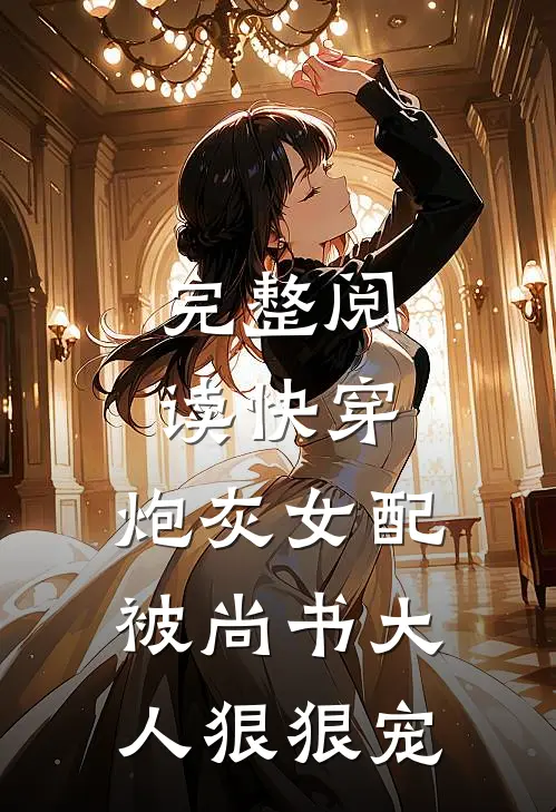 完整阅读快穿：炮灰女配被尚书大人狠狠宠