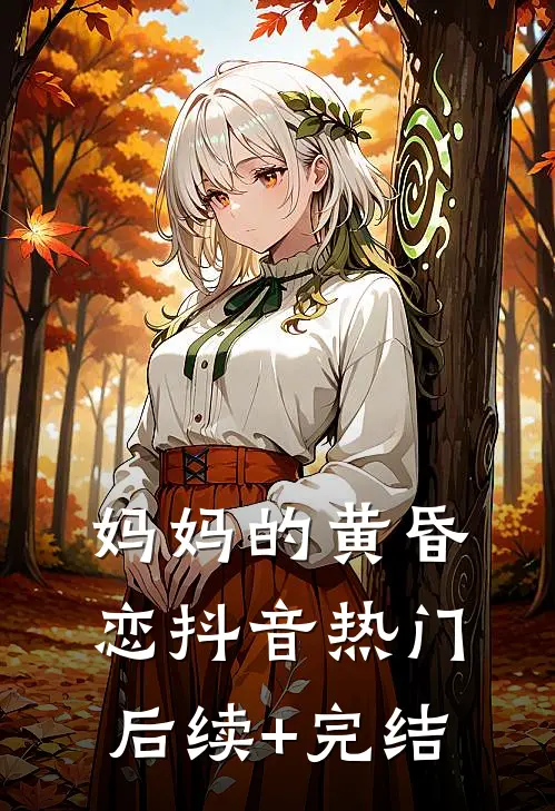 妈妈的黄昏恋抖音热门后续+完结