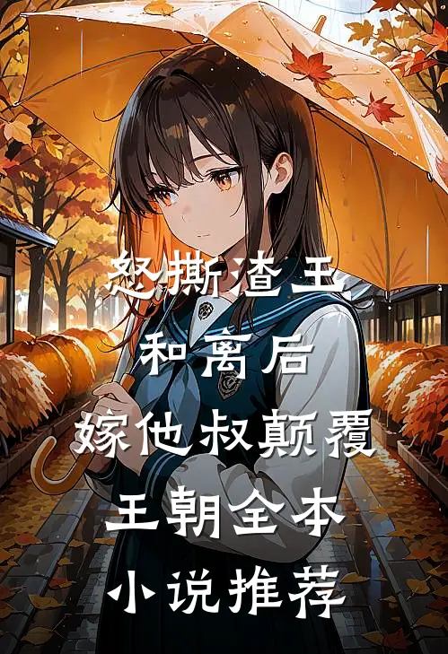 怒撕渣王和离后,嫁他叔颠覆王朝全本推荐免费阅读