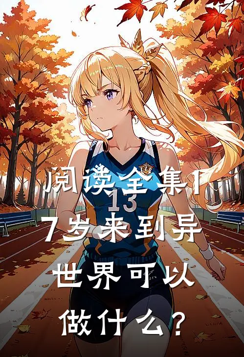 阅读全集17岁来到异世界可以做什么？