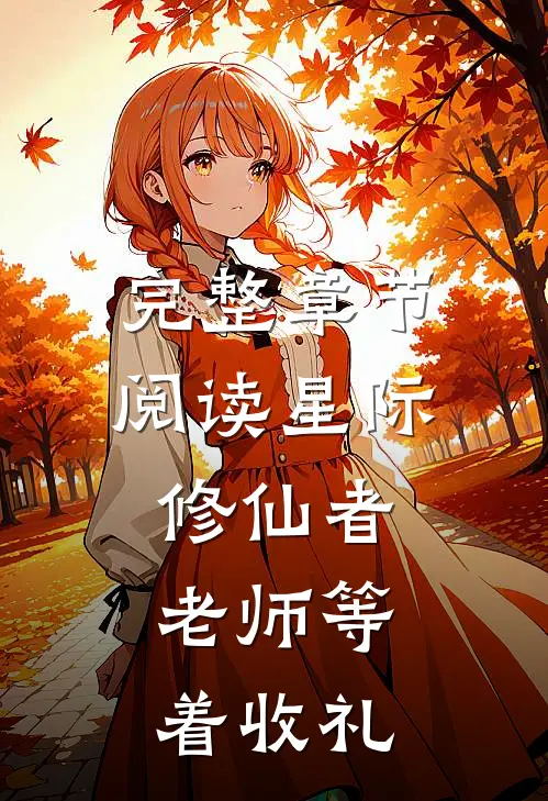 完整章节阅读星际修仙者老师等着收礼的