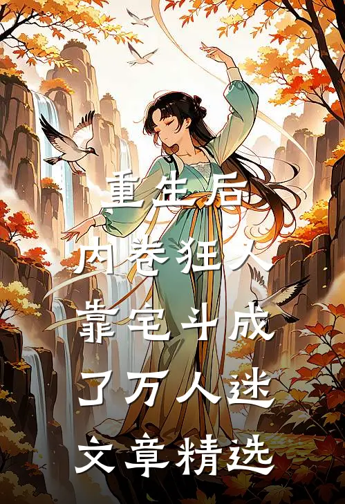 重生后，内卷狂人靠宅斗成了万人迷文章精选
