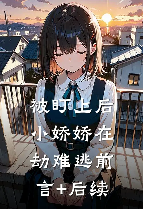 被盯上后，小娇娇在劫难逃前言+后续
