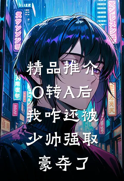 精品推介O转A后，我咋还被少帅强取豪夺了