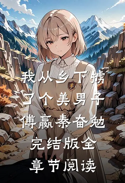 《我从乡下掳了个美男子》傅嬴秦奋勉完结版全章节阅读