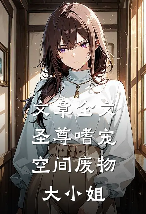 文章全文《圣尊嗜宠:空间废物大小姐》