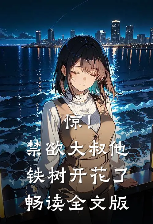惊！禁欲大叔他铁树开花了畅读全文版