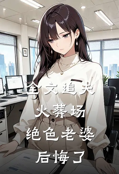全文追夫火葬场，绝色老婆后悔了
