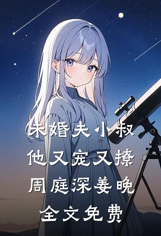 未婚夫小叔他又宠又撩周庭深姜晚全文免费