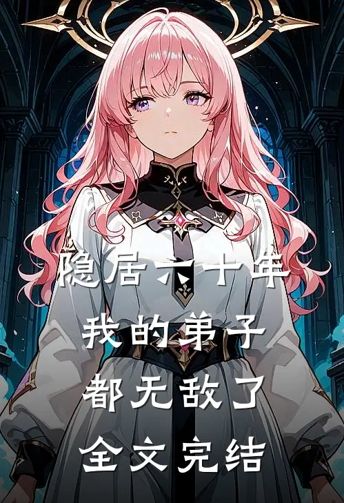 隐居六十年，我的弟子都无敌了全文完结